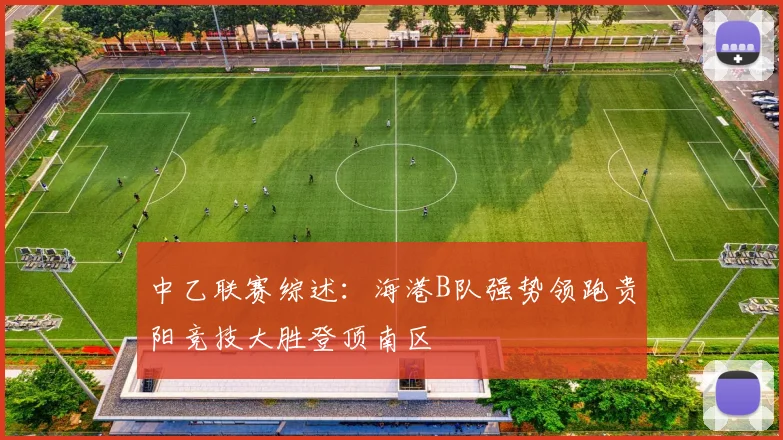 中乙联赛综述：海港B队强势领跑贵阳竞技大胜登顶南区