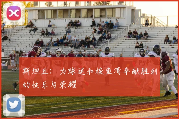 斯坦丘：为球迷和梭鱼湾奉献胜利的快乐与荣耀