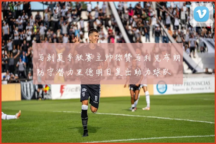 马刺夏季联赛主帅称赞马利克布朗防守潜力里德明日复出助力球队
